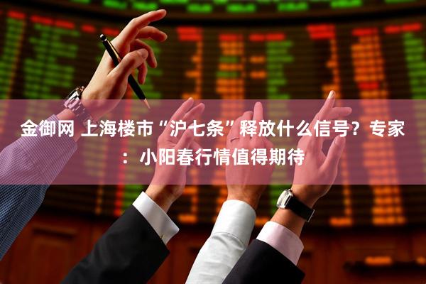 金御网 上海楼市“沪七条”释放什么信号？专家：小阳春行情值得期待
