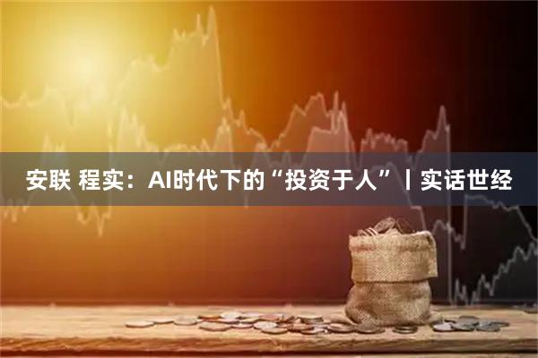 安联 程实：AI时代下的“投资于人”丨实话世经