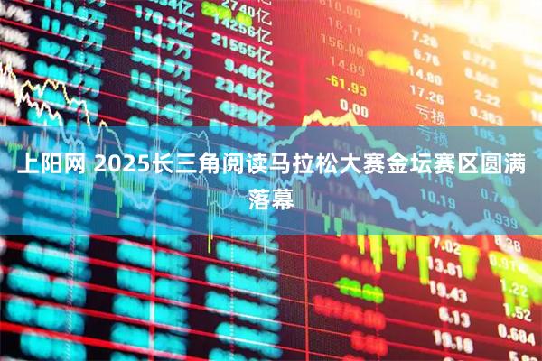 上阳网 2025长三角阅读马拉松大赛金坛赛区圆满落幕