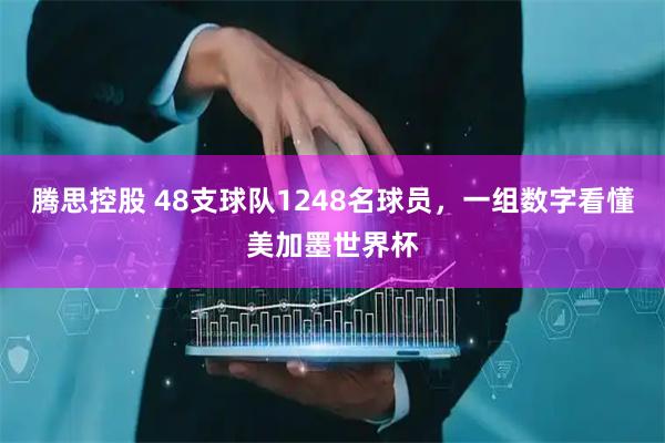腾思控股 48支球队1248名球员，一组数字看懂美加墨世界杯