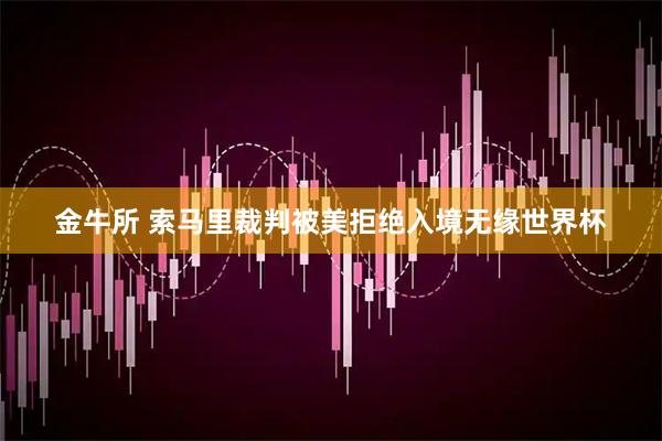 金牛所 索马里裁判被美拒绝入境无缘世界杯